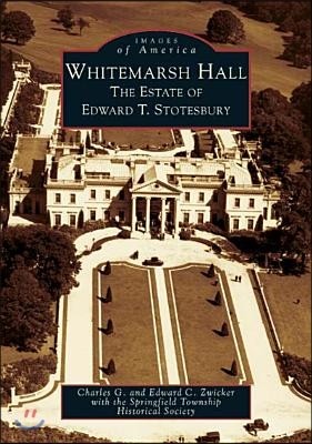 Whitemarsh Hall: The Estate of Edward T. Stotesbury