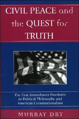 Civil Peace and the Quest for Truth: The First Amendment Freedoms in Political Philosophy and American Constitutionalism