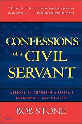 Confessions Of A Civil Servant: Lessons in Changing America's Government and Military