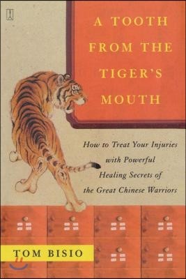 A Tooth from the Tiger's Mouth: How to Treat Your Injuries with Powerful Healing Secrets of the Great Chinese Warrior