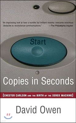 Copies in Seconds: How a Lone Inventor and an Unknown Company Created the Biggest Communication Breakthrough Since Gutenberg--Chester Car