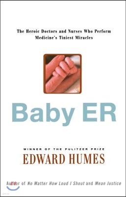 Baby Er: The Heroic Doctors and Nurses Who Perform Medicine's Tinies Miracles