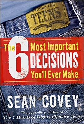 The 6 Most Important Decisions You'll Ever Make : A Guide for Teens