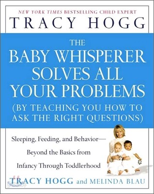 The Baby Whisperer Solves All Your Problems: Sleeping, Feeding, and Behavior--Beyond the Basics from Infancy Through Toddlerhood