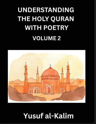 Understanding the Holy Quran with Poetry Understanding the Holy Quran with Poetry (Part 2)- Poetic Journeys Through the Quran, Rhythms of Revelation, Exploration of Divine Truth, Islamic Culture, Spiritualism and Life Philosophy