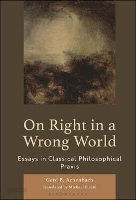 On Right in a Wrong World: Essays in Classical Philosophical PRAXIS