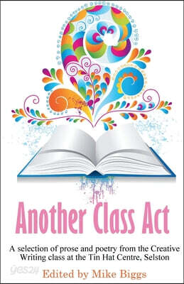 Another Class Act: A selection of prose and poetry from the Creative Writing class at the Tin Hat Centre, Selston