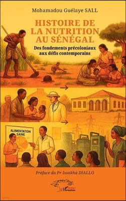 Harmattan Senegal Histoire de la nutrition au Senegal: Des fondements precoloniaux aux defis contemporains