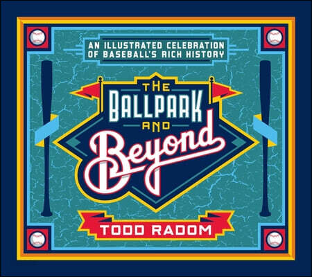 The Ballpark and Beyond: An Illustrated Celebration of Baseball's Rich History
