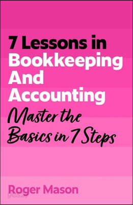 7 Lessons in Bookkeeping and Accounting: Master the Basics in 7 Steps
