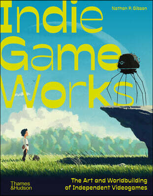 Indie Game Works: Inside the Revolution That's Transforming How We Play