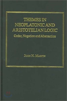 Themes in Neoplatonic and Aristotelian Logic: Order, Negation and Abstraction