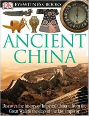 DK Eyewitness Books: Ancient China: Discover the History of Imperial China--From the Great Wall to the Days of the La