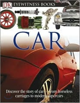 DK Eyewitness Books: Car: Discover the Story of Cars--From the Earliest Horseless Carriages to the Modern S