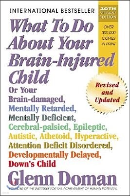 Square One Publishers What to Do about Your Brain-Injured Child: Or Your Brain-Damaged, Mentally Retarded, Mentally Deficient, Cerebral-Palsied, Epileptic, Autistic, Atheto