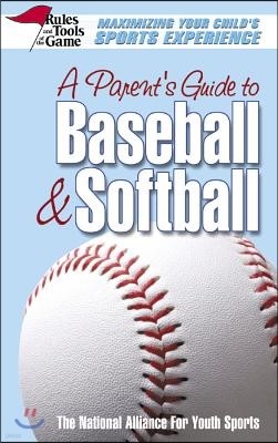 A Parent's Guide to Baseball & Softball: Maxmizing Your Child's Sports Experience