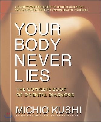 Your Body Never Lies: The Complete Book of Oriental Diagnosis