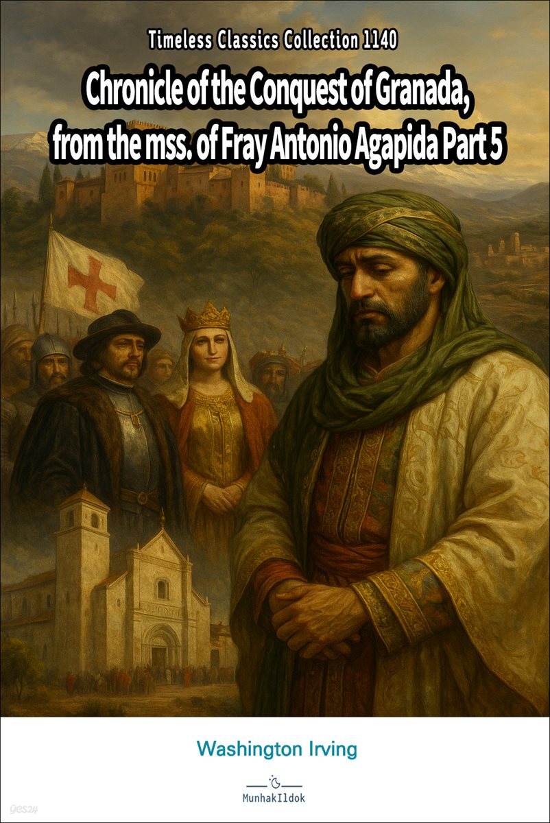Chronicle of the Conquest of Granada, from the mss. of Fray Antonio Agapida Part 5