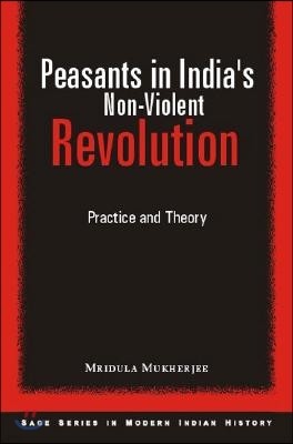 Peasants in Indias Non-Violent Revolution: Practice and Theory