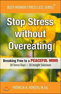 Stop Stress without Overeating: Breaking Free to a Peaceful Mind: 30 Stress Days 30 Insight Solutions