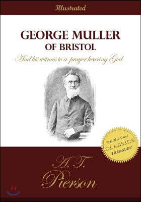 George Muller of Bristol and His Witness to a Prayer Hearing God: The Authorized Biography of the Man of Faith and Prayer