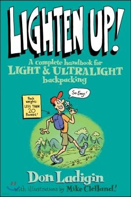 Lighten Up!: A Complete Handbook For Light And Ultralight Backpacking