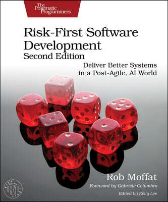 Pragmatic Bookshelf Risk-First Software Development, Second Edition: Deliver Better Systems in a Post-Agile, AI World
