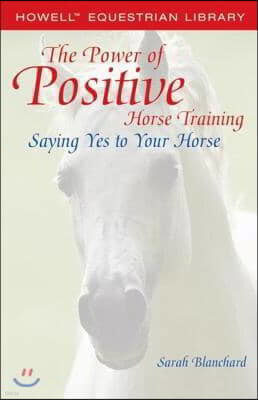 The Power of Positive Horse Training: Saying Yes to Your Horse