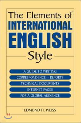 The Elements of International English Style: A Guide to Writing Correspondence, Reports, Technical Documents, and Internet Pages for a Global Audience