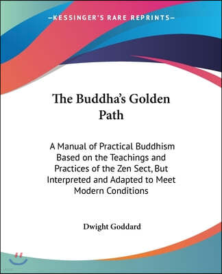 The Buddha's Golden Path: A Manual of Practical Buddhism Based on the Teachings and Practices of the Zen Sect, But Interpreted and Adapted to Me