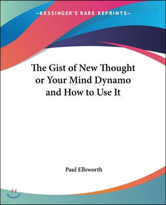 The Gist of New Thought or Your Mind Dynamo and How to Use It