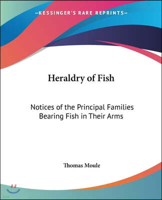 Heraldry of Fish: Notices of the Principal Families Bearing Fish in Their Arms