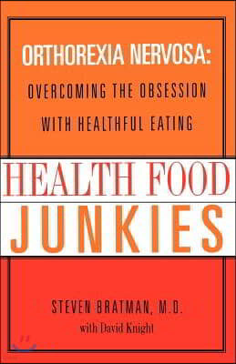 Health Food Junkies: Orthorexia Nervosa: Overcoming the Obsession with Healthful Eating