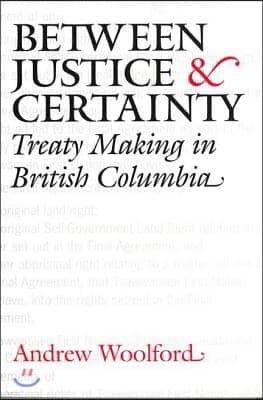 Between Justice and Certainty: Treaty Making in British Columbia