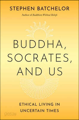Buddha, Socrates, and Us: Ethical Living in Uncertain Times