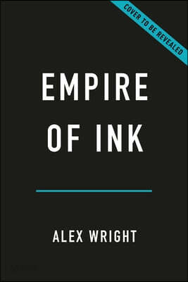 Empire of Ink: The Printers, Rogues, and Radicals Who Invented the American Newspaper