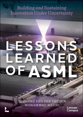 Lessons Learned of Asml: Building & Sustaining Innovation Under Uncertainty