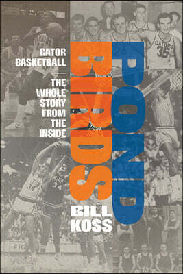Pond Birds: Gator Basketball-The Whole Story from the Inside