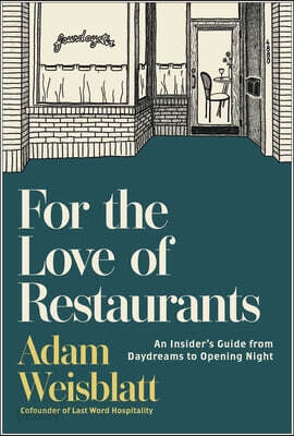 For the Love of Restaurants: An Insider's Guide from Daydreams to Opening Night