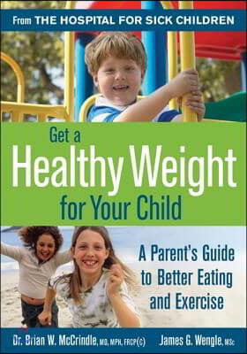 Get a Healthy Weight for Your Child: A Parent's Guide to Better Eating and Exercise