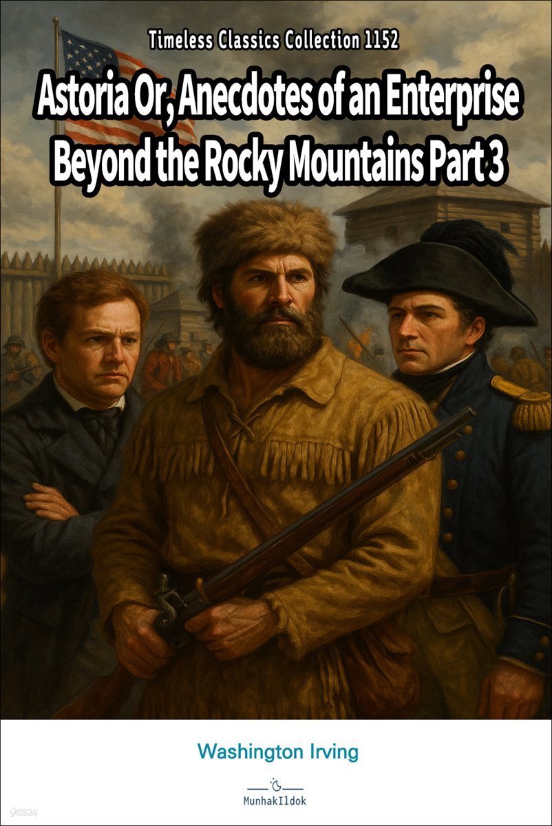 Astoria Or, Anecdotes of an Enterprise Beyond the Rocky Mountains Part 3