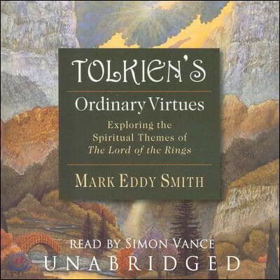 Tolkien's Ordinary Virtues Lib/E: Exploring the Spiritual Themes of the Lord of the Rings
