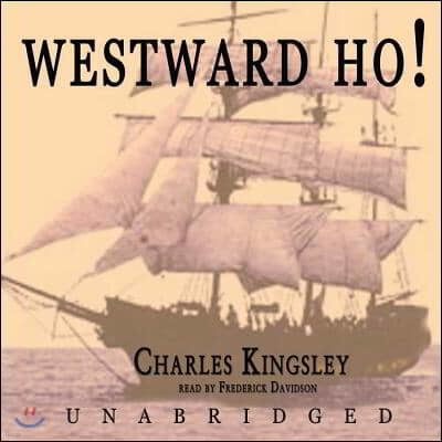 Westward Ho! Lib/E: Or the Voyages and Adventures of Sir Amyas Leigh, Knight, of Burrough, in the County of Devon in the Reign of Her Most