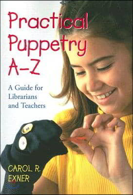 Practical Puppetry A-Z: A Guide for Librarians and Teachers