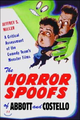 The Horror Spoofs of Abbott and Costello: A Critical Assessment of the Comedy Team's Monster Films