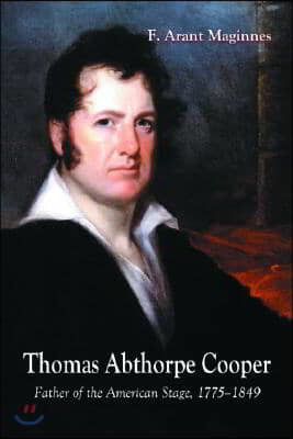 Thomas Abthorpe Cooper: Father of the American Stage, 1775-1849