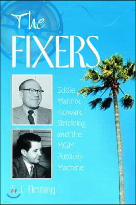 The Fixers: Eddie Mannix, Howard Strickling and the MGM Publicity Machine