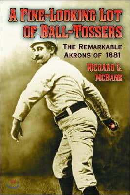 A Fine-Looking Lot of Ball-Tossers: The Remarkable Akrons of 1881