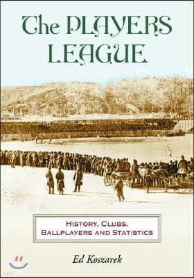 The Players League: History, Clubs, Ballplayers and Statistics