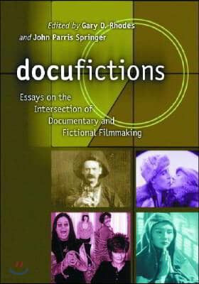 Docufictions: Essays on the Intersection of Documentary and Fictional Filmmaking